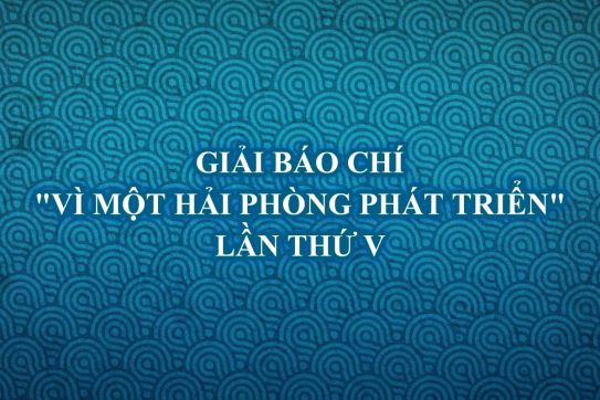 Giải Báo chí “Vì một Hải Phòng phát triển” lần thứ V với chủ đề: Hải Phòng – Thành phố văn minh, hiện đại
